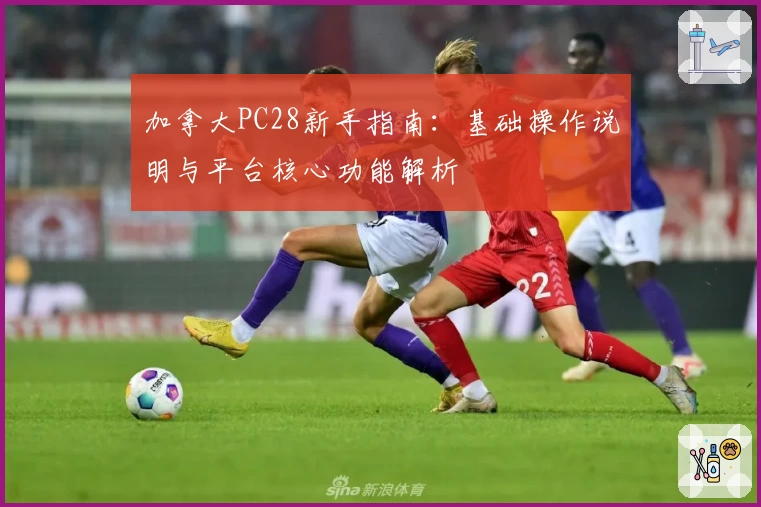 加拿大PC28新手指南：基础操作说明与平台核心功能解析