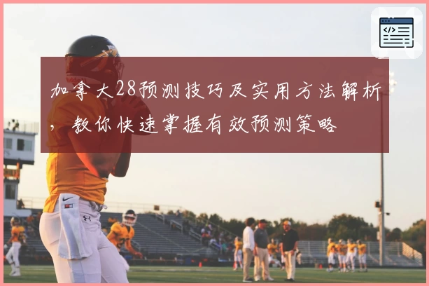 加拿大28预测技巧及实用方法解析，教你快速掌握有效预测策略
