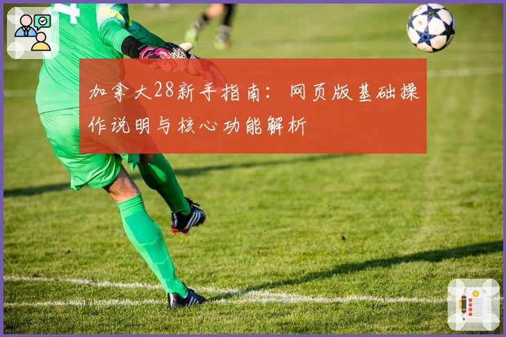 加拿大28新手指南：网页版基础操作说明与核心功能解析