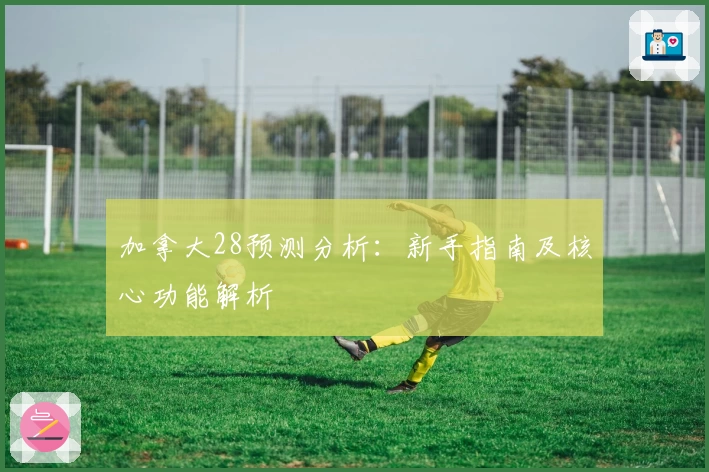 加拿大28预测分析：新手指南及核心功能解析
