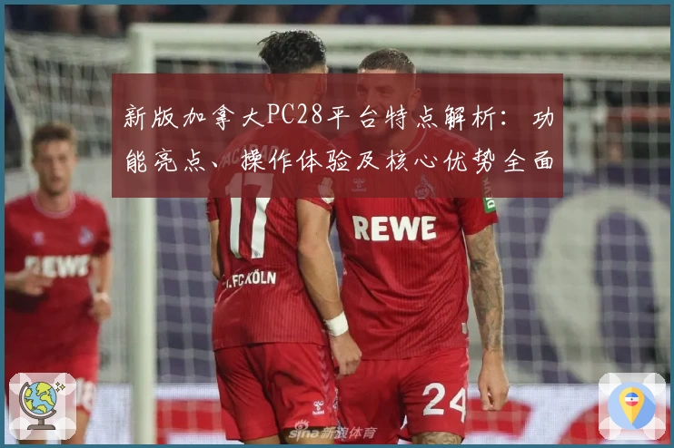 新版加拿大PC28平台特点解析：功能亮点、操作体验及核心优势全面解读