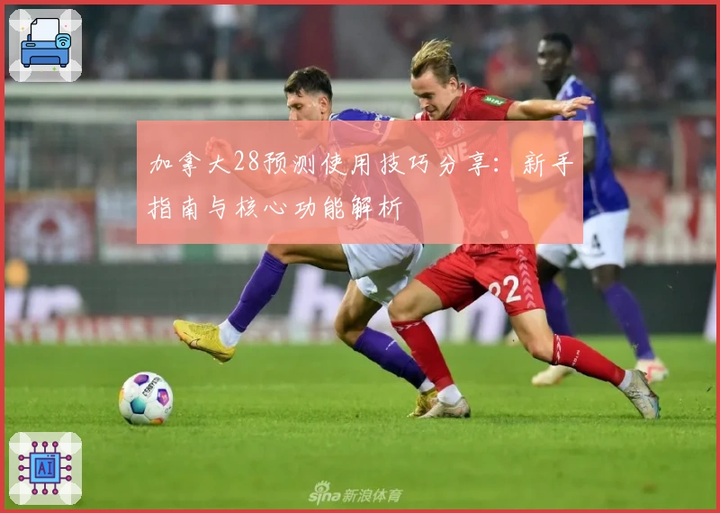 加拿大28预测使用技巧分享：新手指南与核心功能解析